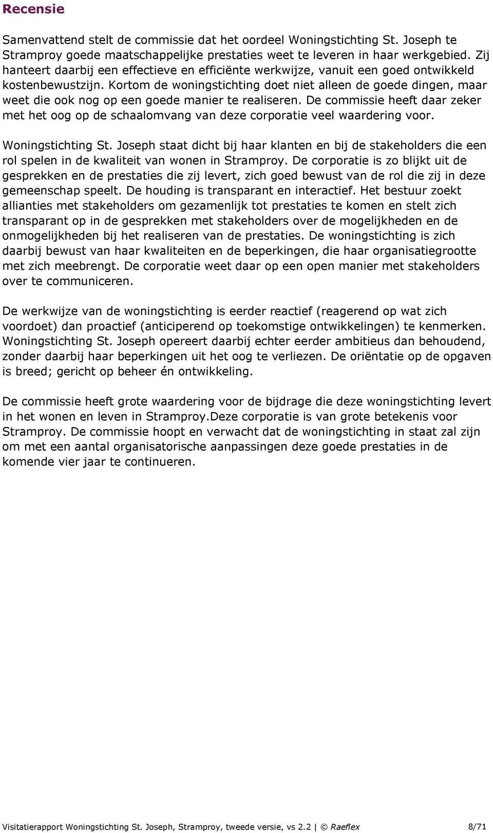 Kortom de woningstichting doet niet alleen de goede dingen, maar weet die ook nog op een goede manier te realiseren.