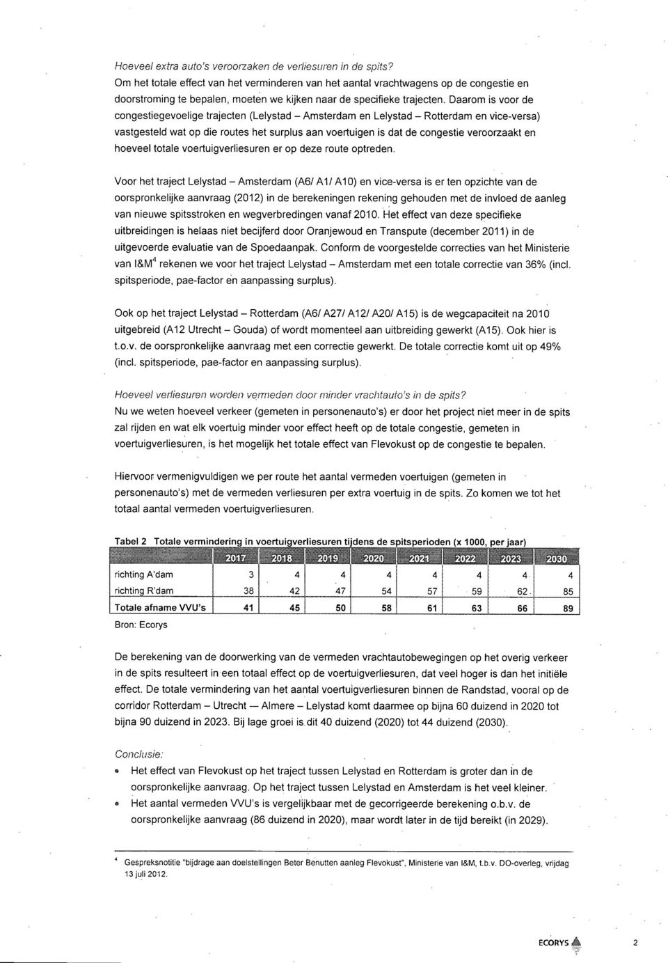 Daarom is voor de congestiegevoelige trajecten (Lelystad - Amsterdam en Lelystad - Rotterdam en vice-versa) vastgesteld wat op die routes het surplus aan voertuigen is dat de congestie veroorzaakt en