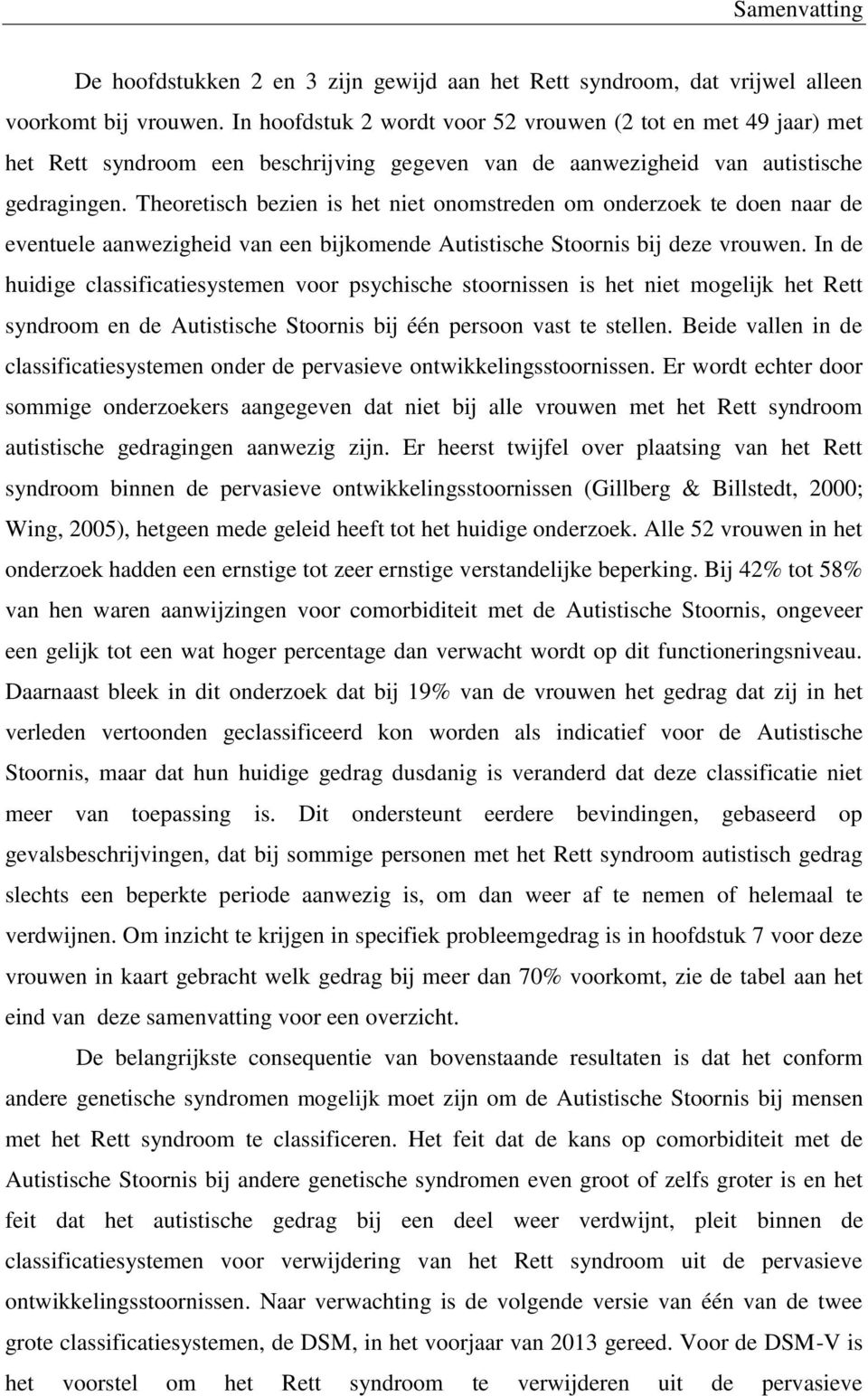 Theoretisch bezien is het niet onomstreden om onderzoek te doen naar de eventuele aanwezigheid van een bijkomende Autistische Stoornis bij deze vrouwen.