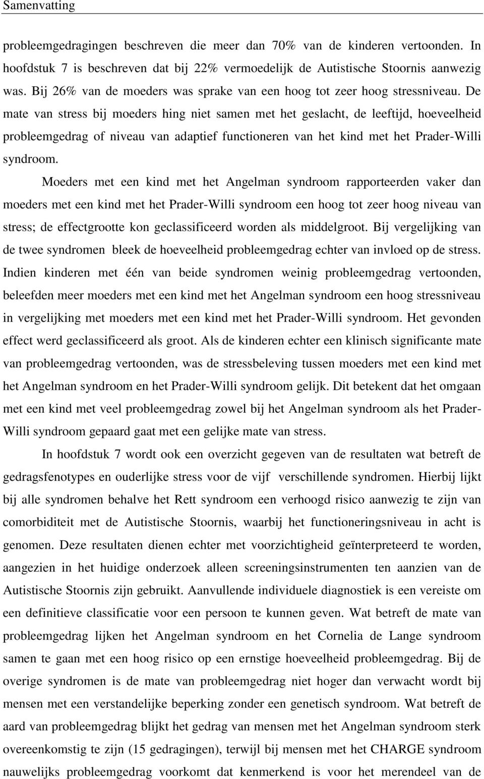 De mate van stress bij moeders hing niet samen met het geslacht, de leeftijd, hoeveelheid probleemgedrag of niveau van adaptief functioneren van het kind met het Prader-Willi syndroom.