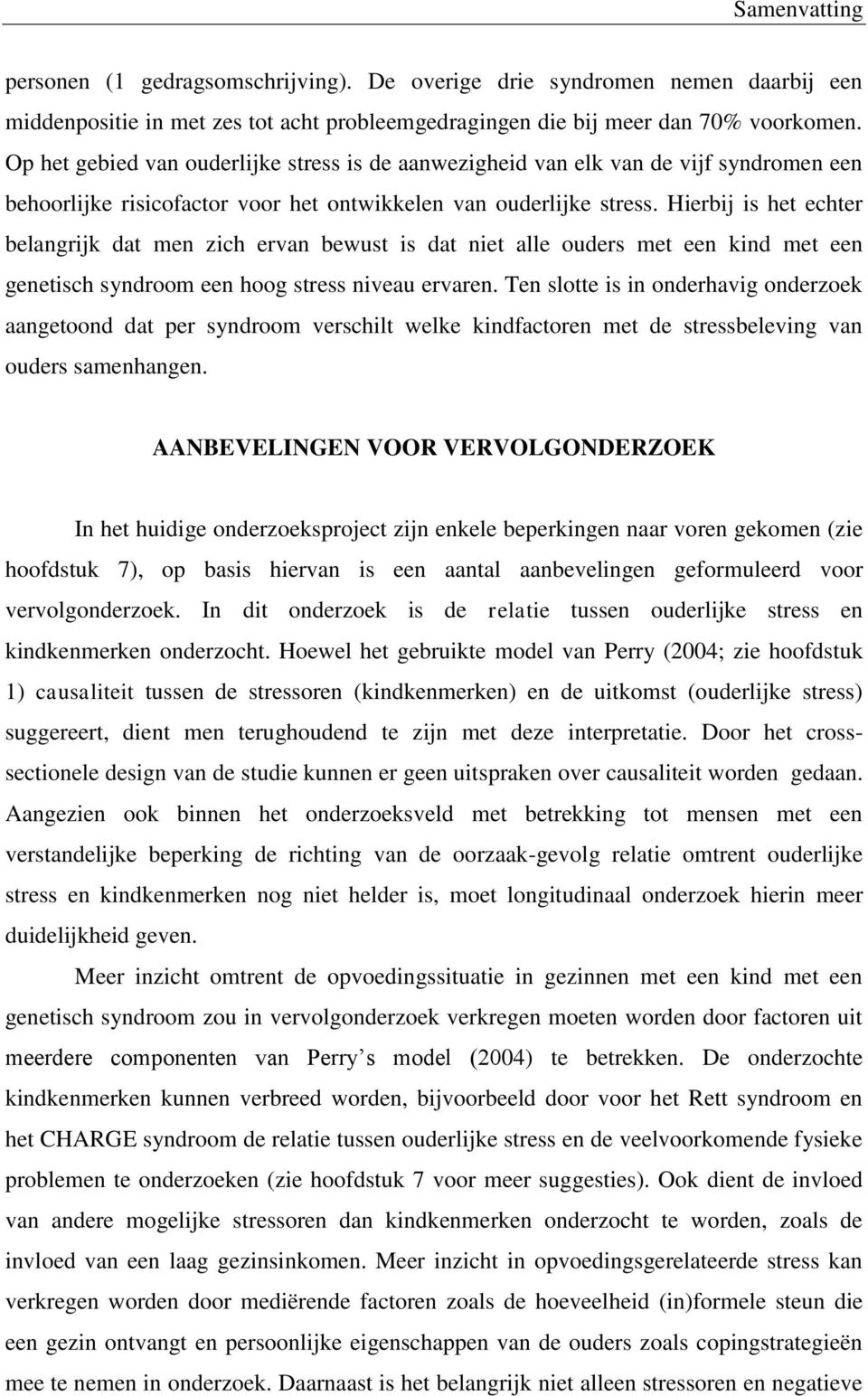 Hierbij is het echter belangrijk dat men zich ervan bewust is dat niet alle ouders met een kind met een genetisch syndroom een hoog stress niveau ervaren.