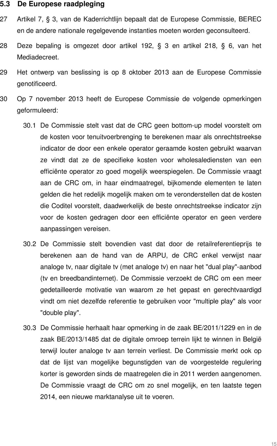 30 Op 7 november 2013 heeft de Europese Commissie de volgende opmerkingen geformuleerd: 30.