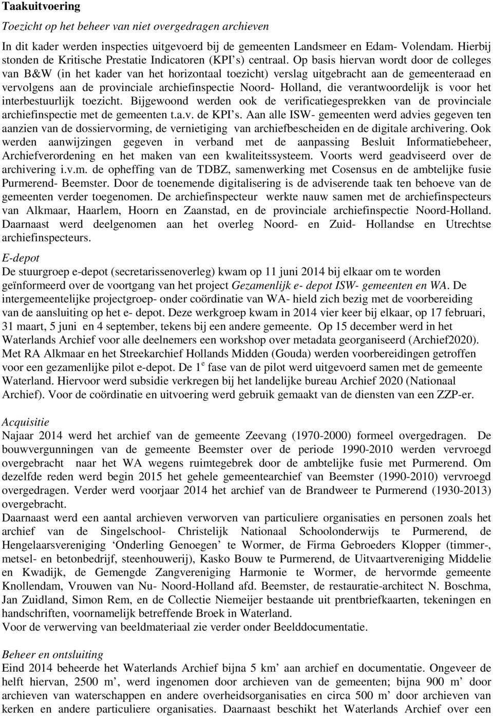 Op basis hiervan wordt door de colleges van B&W (in het kader van het horizontaal toezicht) verslag uitgebracht aan de gemeenteraad en vervolgens aan de provinciale archiefinspectie Noord- Holland,