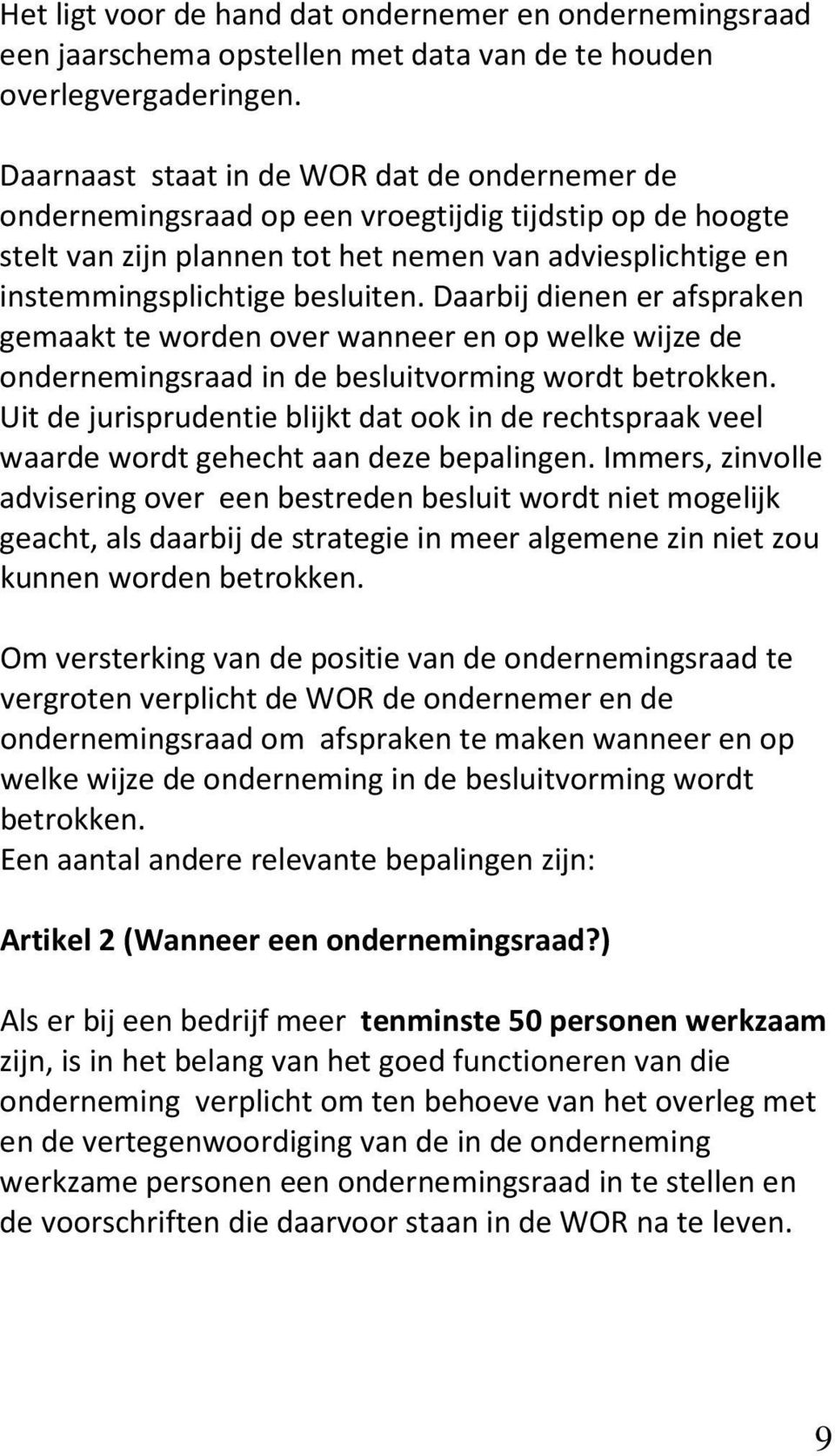 Daarbij dienen er afspraken gemaakt te worden over wanneer en op welke wijze de ondernemingsraad in de besluitvorming wordt betrokken.