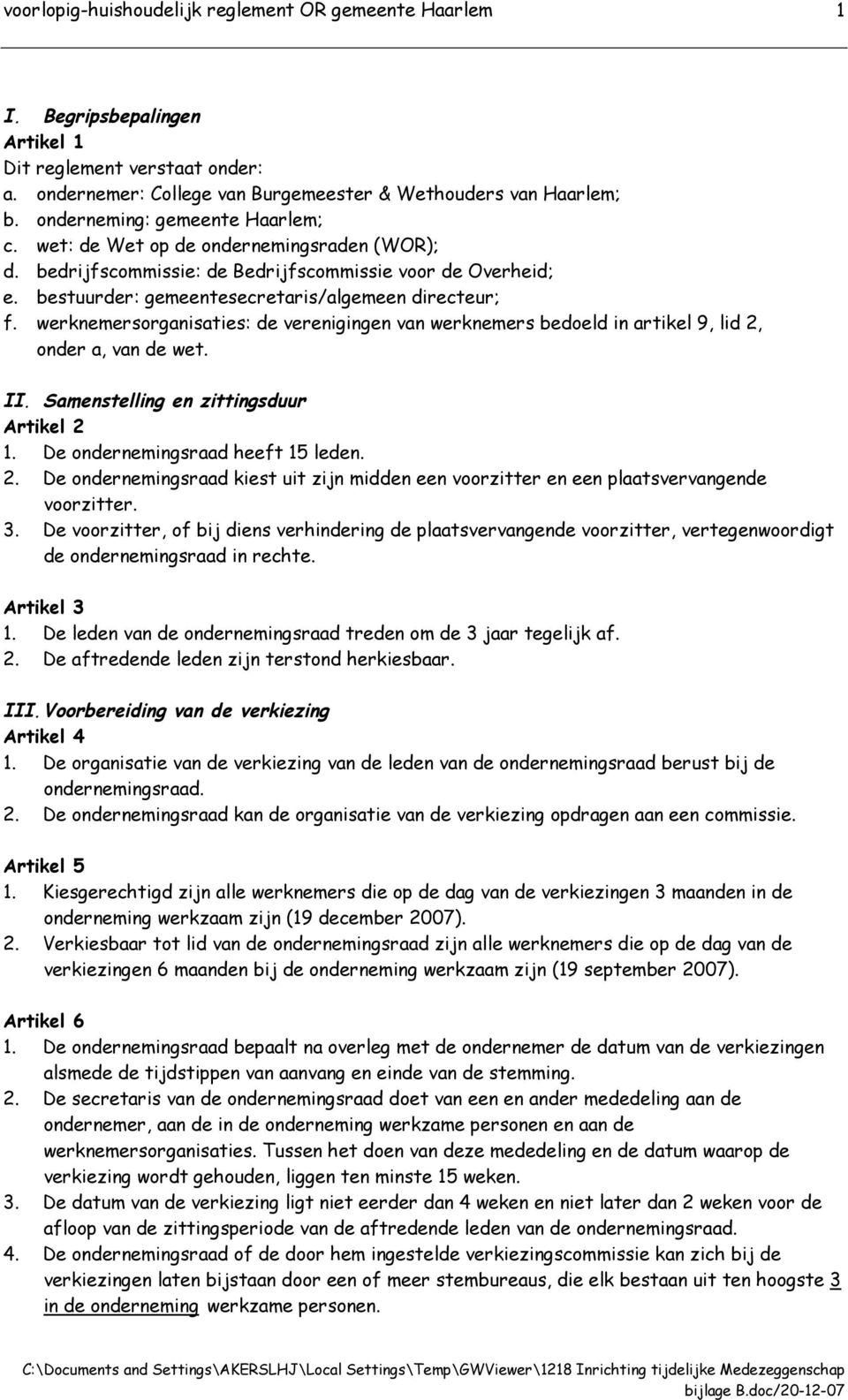 werknemersorganisaties: de verenigingen van werknemers bedoeld in artikel 9, lid 2, onder a, van de wet. II. Samenstelling en zittingsduur Artikel 2 1. De ondernemingsraad heeft 15 leden. 2. De ondernemingsraad kiest uit zijn midden een voorzitter en een plaatsvervangende voorzitter.