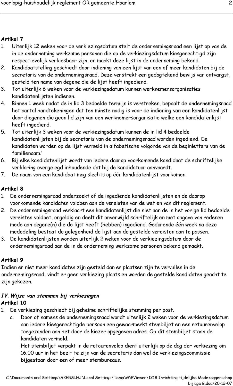 verkiesbaar zijn, en maakt deze lijst in de onderneming bekend. 2. Kandidaatstelling geschiedt door indiening van een lijst van een of meer kandidaten bij de secretaris van de ondernemingsraad.