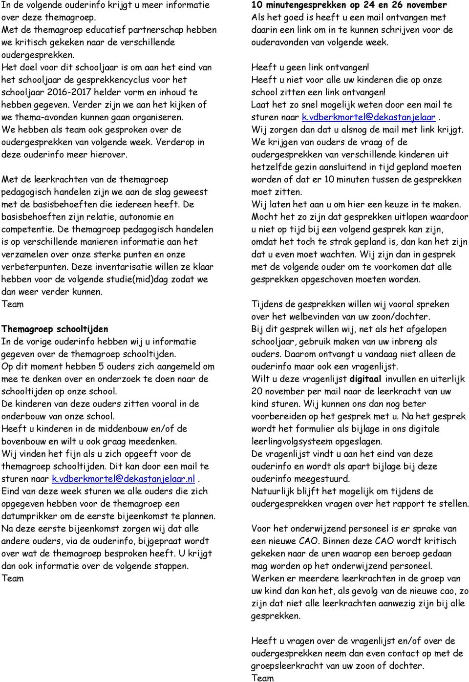 Verder zijn we aan het kijken of we thema-avonden kunnen gaan organiseren. We hebben als team ook gesproken over de oudergesprekken van volgende week. Verderop in deze ouderinfo meer hierover.