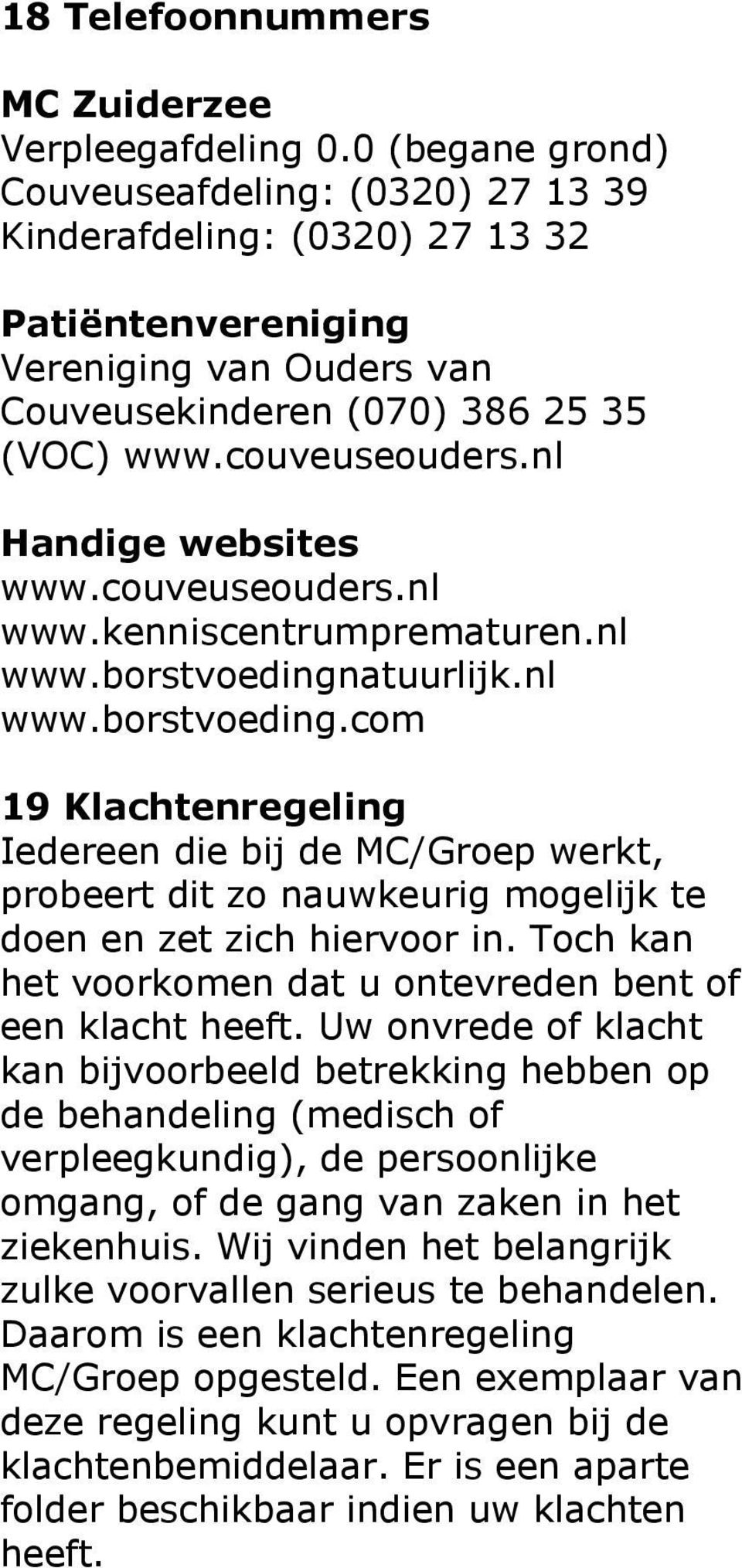 nl Handige websites www.couveuseouders.nl www.kenniscentrumprematuren.nl www.borstvoedingn