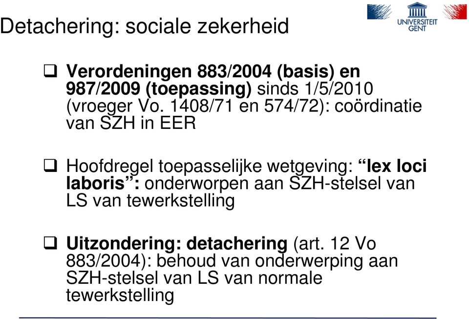 1408/71 en 574/72): coördinatie van SZH in EER Hoofdregel toepasselijke wetgeving: lex loci