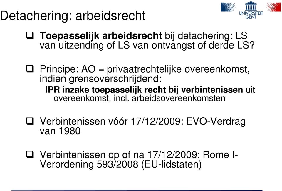 Principe: AO = privaatrechtelijke overeenkomst, indien grensoverschrijdend: IPR inzake toepasselijk recht
