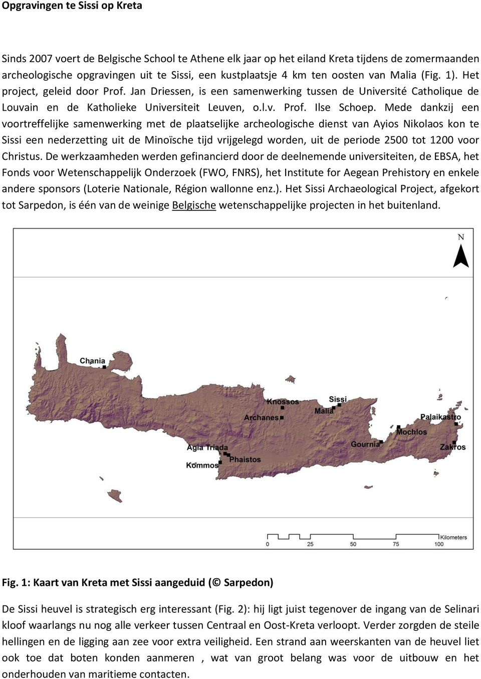 Mede dankzij een voortreffelijke samenwerking met de plaatselijke archeologische dienst van Ayios Nikolaos kon te Sissi een nederzetting uit de Minoïsche tijd vrijgelegd worden, uit de periode 2500