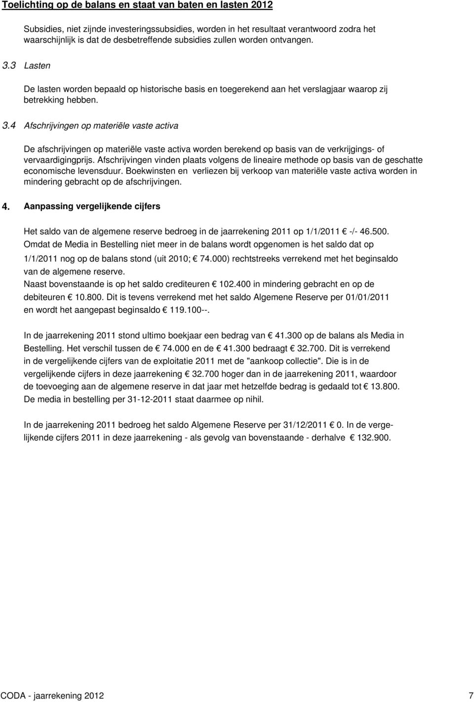 4 Afschrijvingen op materiële vaste activa De afschrijvingen op materiële vaste activa worden berekend op basis van de verkrijgings- of vervaardigingprijs.