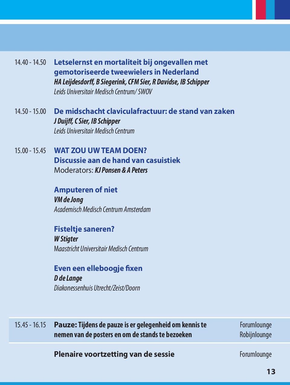 50-15.00 de midschacht claviculafractuur: de stand van zaken J Duijff, C Sier, IB Schipper Leids Universitair Medisch Centrum 15.00-15.45 WAT zou UW TeAM doen?