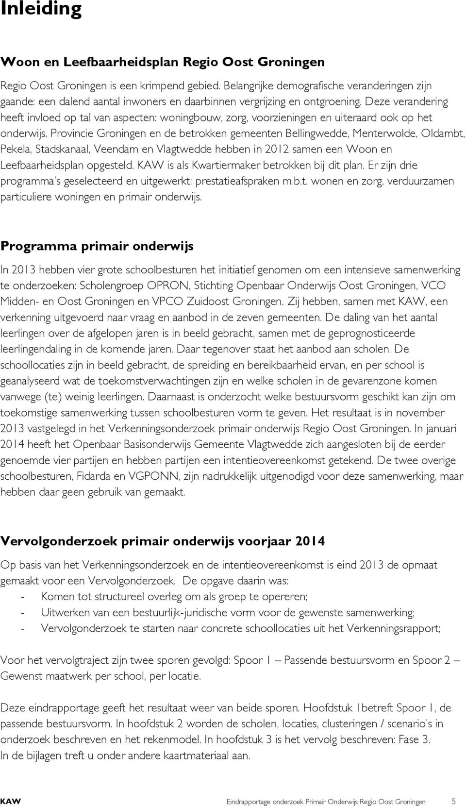 Deze verandering heeft invloed op tal van aspecten: woningbouw, zorg, voorzieningen en uiteraard ook op het onderwijs.