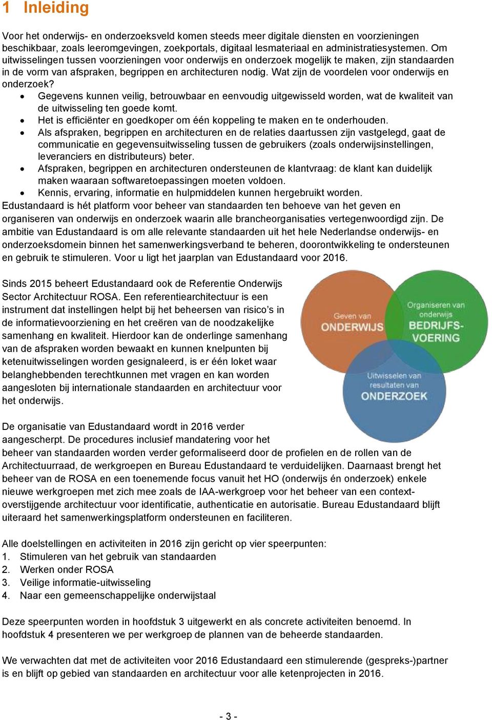 Wat zijn de voordelen voor onderwijs en onderzoek? Gegevens kunnen veilig, betrouwbaar en eenvoudig uitgewisseld worden, wat de kwaliteit van de uitwisseling ten goede komt.