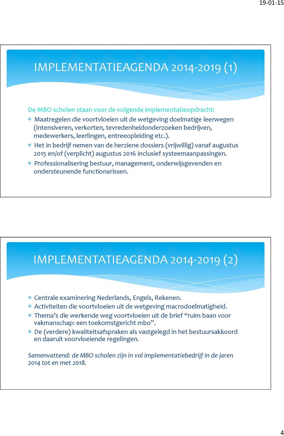 * Het in bedrijf nemen van de herziene dossiers (vrijwillig) vanaf augustus 2015 en/of (verplicht) augustus 2016 inclusief systeemaanpassingen.