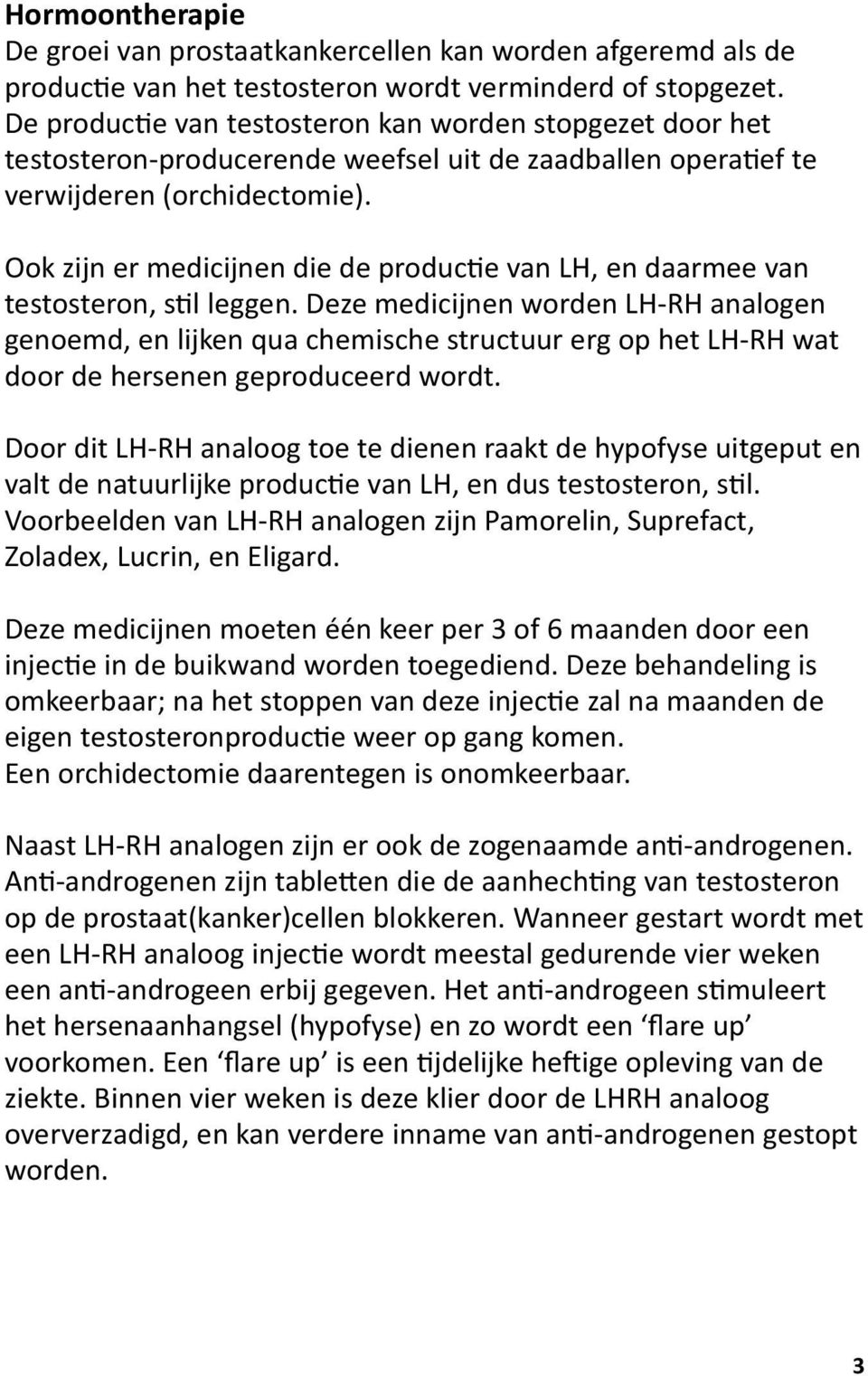 Ook zijn er medicijnen die de productie van LH, en daarmee van testosteron, stil leggen.