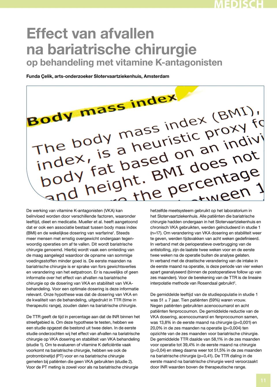 heeft aangetoond dat er ook een associatie bestaat tussen body mass index (BMI) en de wekelijkse dosering van warfarine 1.