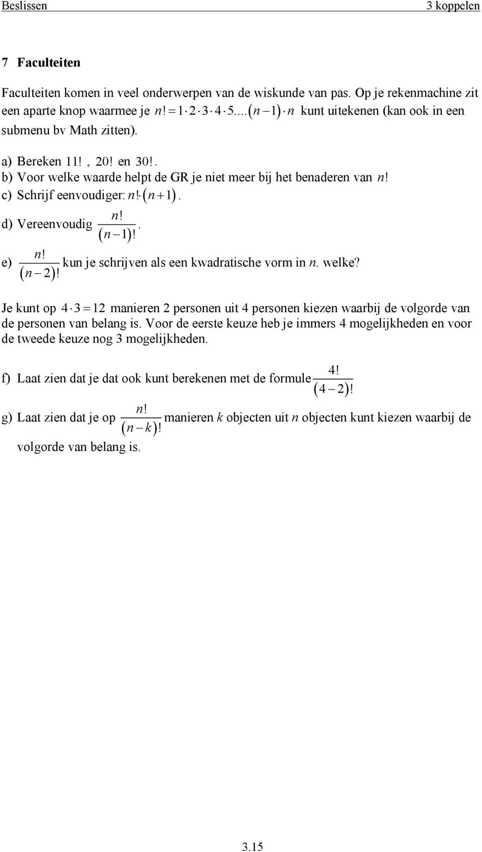 c) Schrijf eenvoudiger: ( ) n!. 1! d) Vereenvoudig ( n ) e) ( n ) n! kun je schrijven als een kwadratische vorm in n. welke? 2!