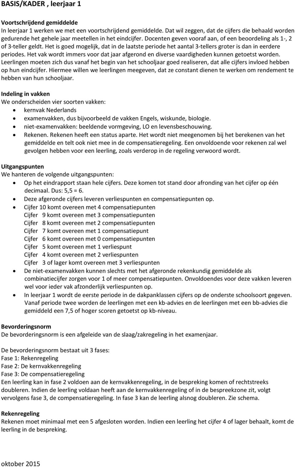 Het is goed mogelijk, dat in de laatste periode het aantal 3-tellers groter is dan in eerdere periodes. Het vak wordt immers voor dat jaar afgerond en diverse vaardigheden kunnen getoetst worden.