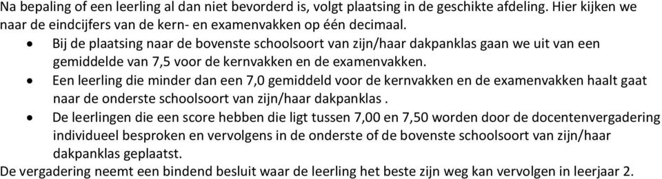 Een leerling die minder dan een 7,0 gemiddeld voor de kernvakken en de examenvakken haalt gaat naar de onderste schoolsoort van zijn/haar dakpanklas.