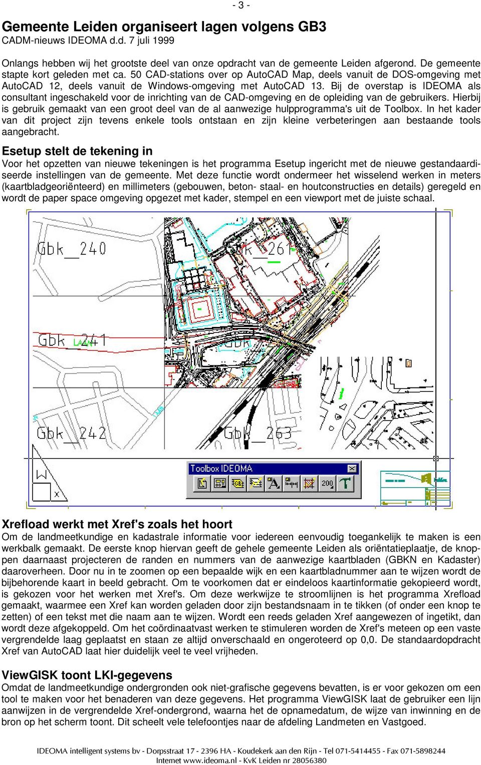 Bij de overstap is IDEOMA als consultant ingeschakeld voor de inrichting van de CAD-omgeving en de opleiding van de gebruikers.