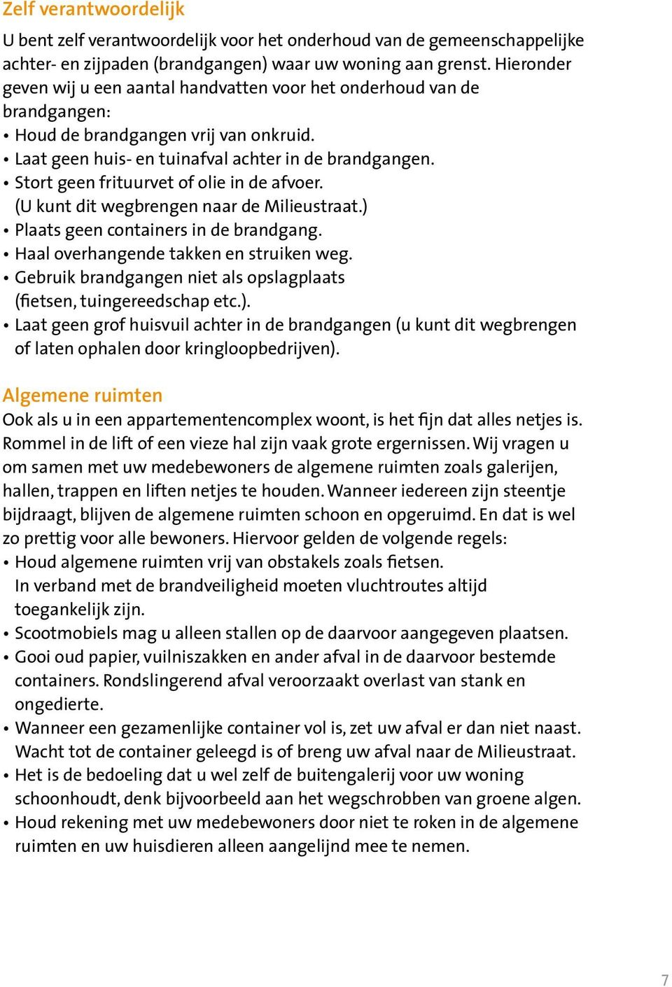 Stort geen frituurvet of olie in de afvoer. (U kunt dit wegbrengen naar de Milieustraat.) Plaats geen containers in de brandgang. Haal overhangende takken en struiken weg.