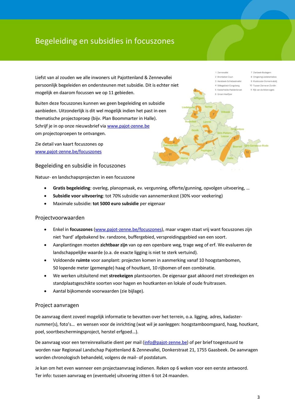 Uitzonderlijk is dit wel mogelijk indien het past in een thematische projectoproep (bijv. Plan Boommarter in Halle). Schrijf je in op onze nieuwsbrief via www.pajot-zenne.