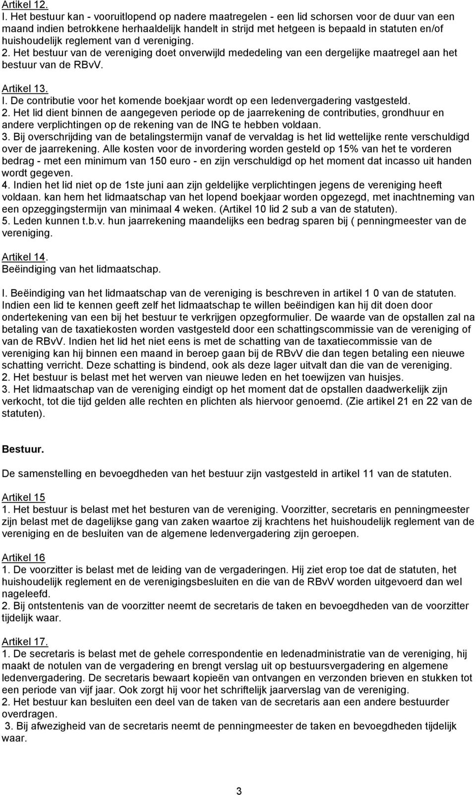 huishoudelijk reglement van d vereniging. 2. Het bestuur van de vereniging doet onverwijld mededeling van een dergelijke maatregel aan het bestuur van de RBvV. Artikel 13. I.