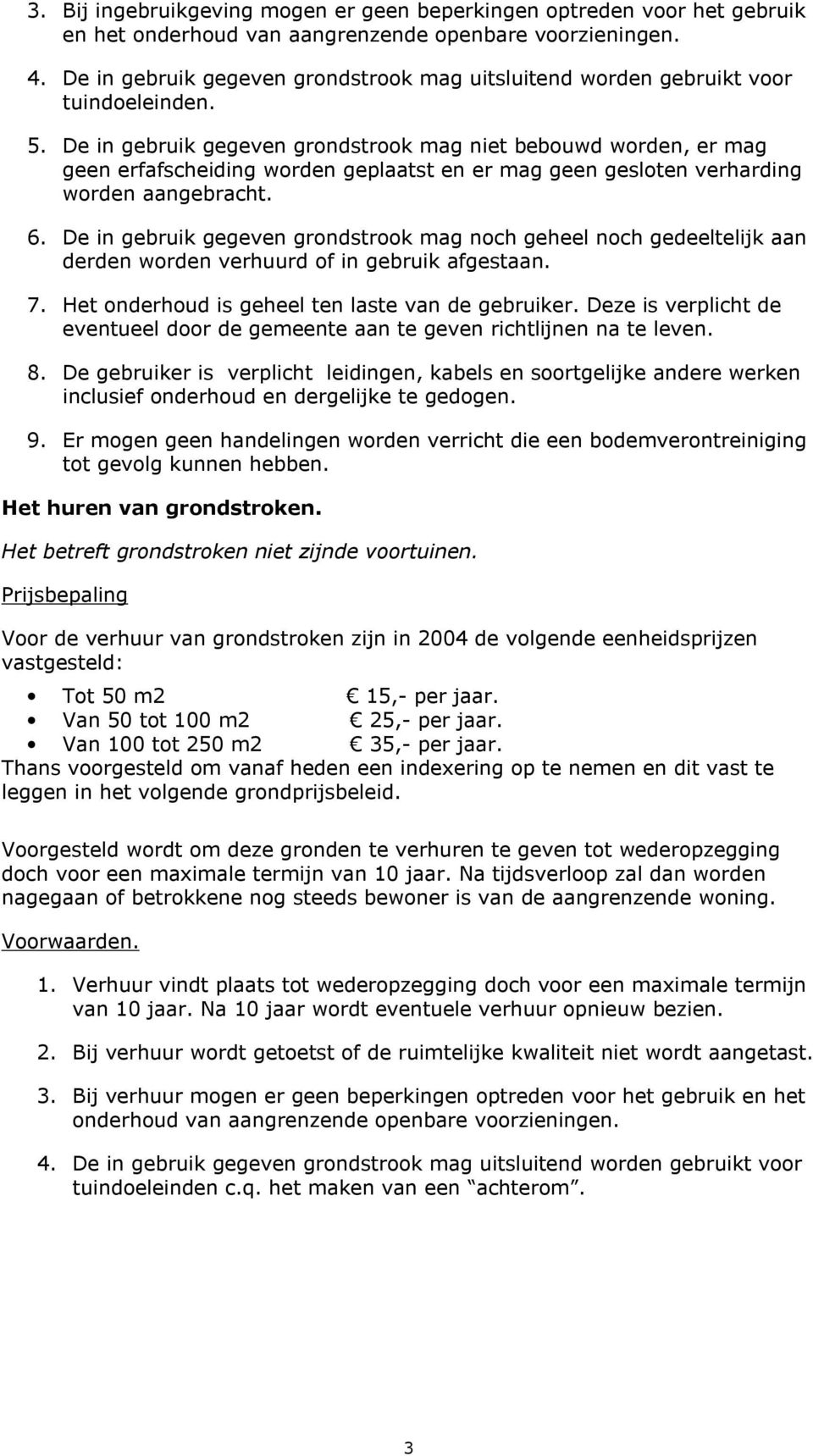 De in gebruik gegeven grondstrook mag niet bebouwd worden, er mag geen erfafscheiding worden geplaatst en er mag geen gesloten verharding worden aangebracht. 6.