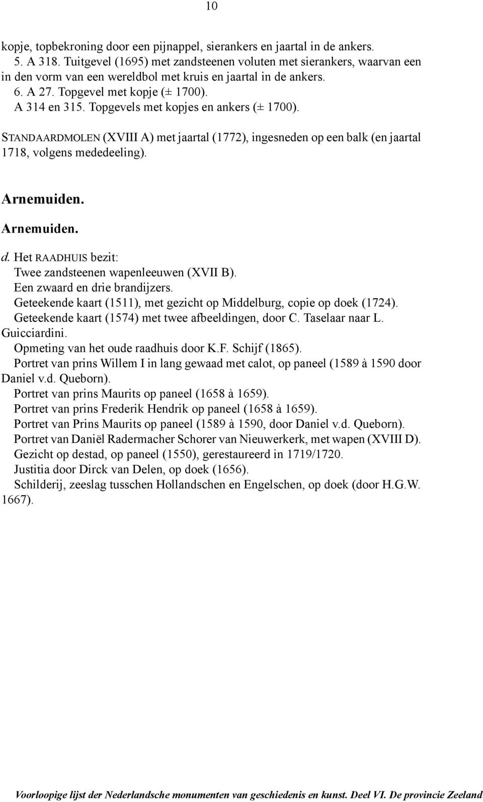 Topgevels met kopjes en ankers (± 1700). STANDAARDMOLEN (XVIII A) met jaartal (1772), ingesneden op een balk (en jaartal 1718, volgens mededeeling). Arnemuiden. Arnemuiden. d.