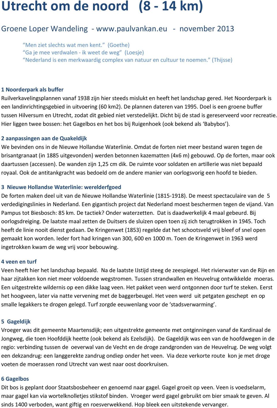 (Thijsse) 1 Noorderpark als buffer Ruilverkavelingsplannen vanaf 1938 zijn hier steeds mislukt en heeft het landschap gered. Het Noorderpark is een landinrichtingsgebied in uitvoering (60 km2).