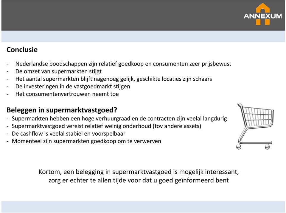 Supermarkten hebben een hoge verhuurgraad en de contracten zijn veelal langdurig Supermarktvastgoed vereist relatief weinig onderhoud (tov andere assets) De cashflow is veelal