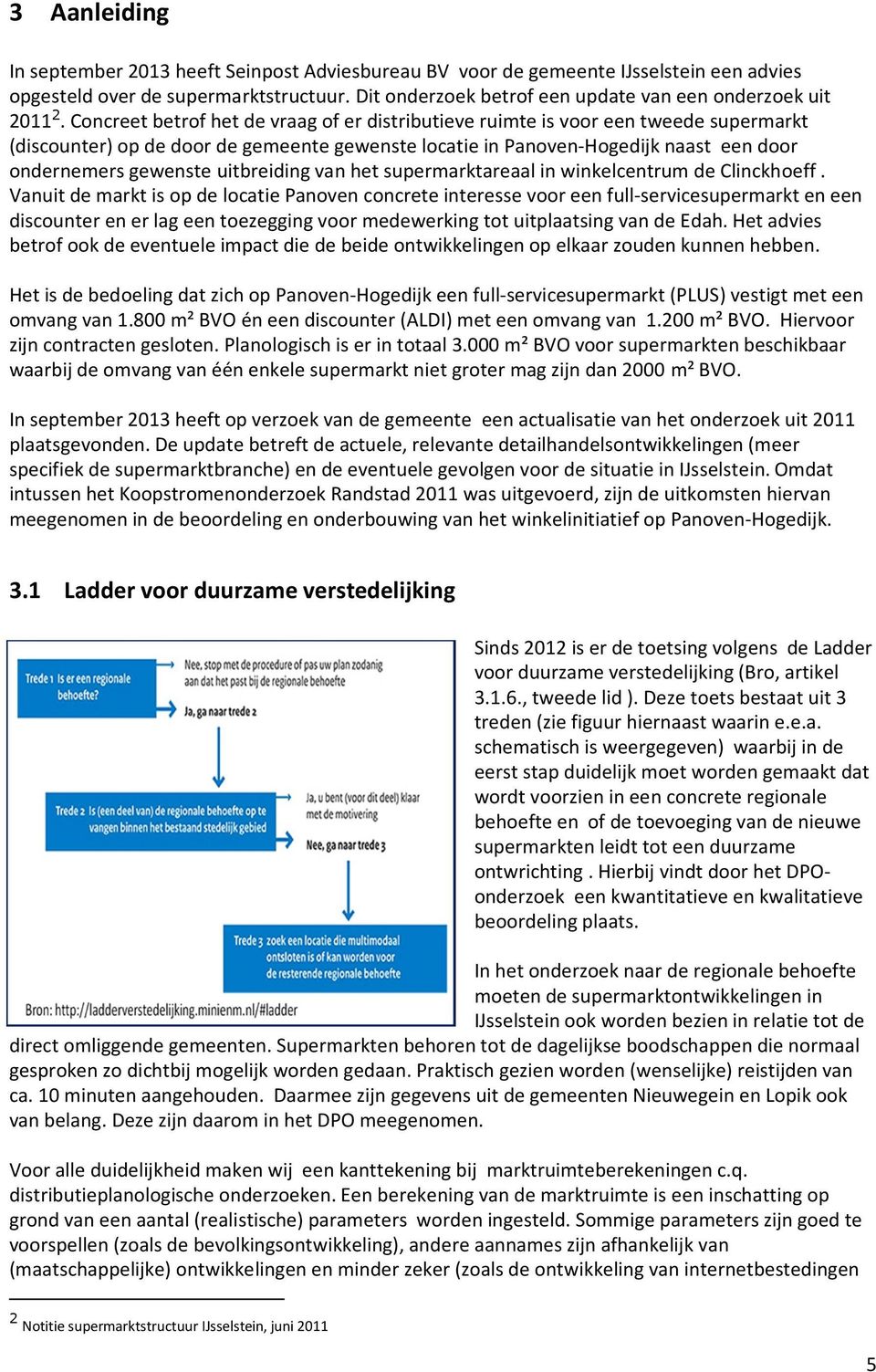 Concreet betrof het de vraag of er distributieve ruimte is voor een tweede supermarkt (discounter) op de door de gemeente gewenste locatie in Panoven-Hogedijk naast een door ondernemers gewenste