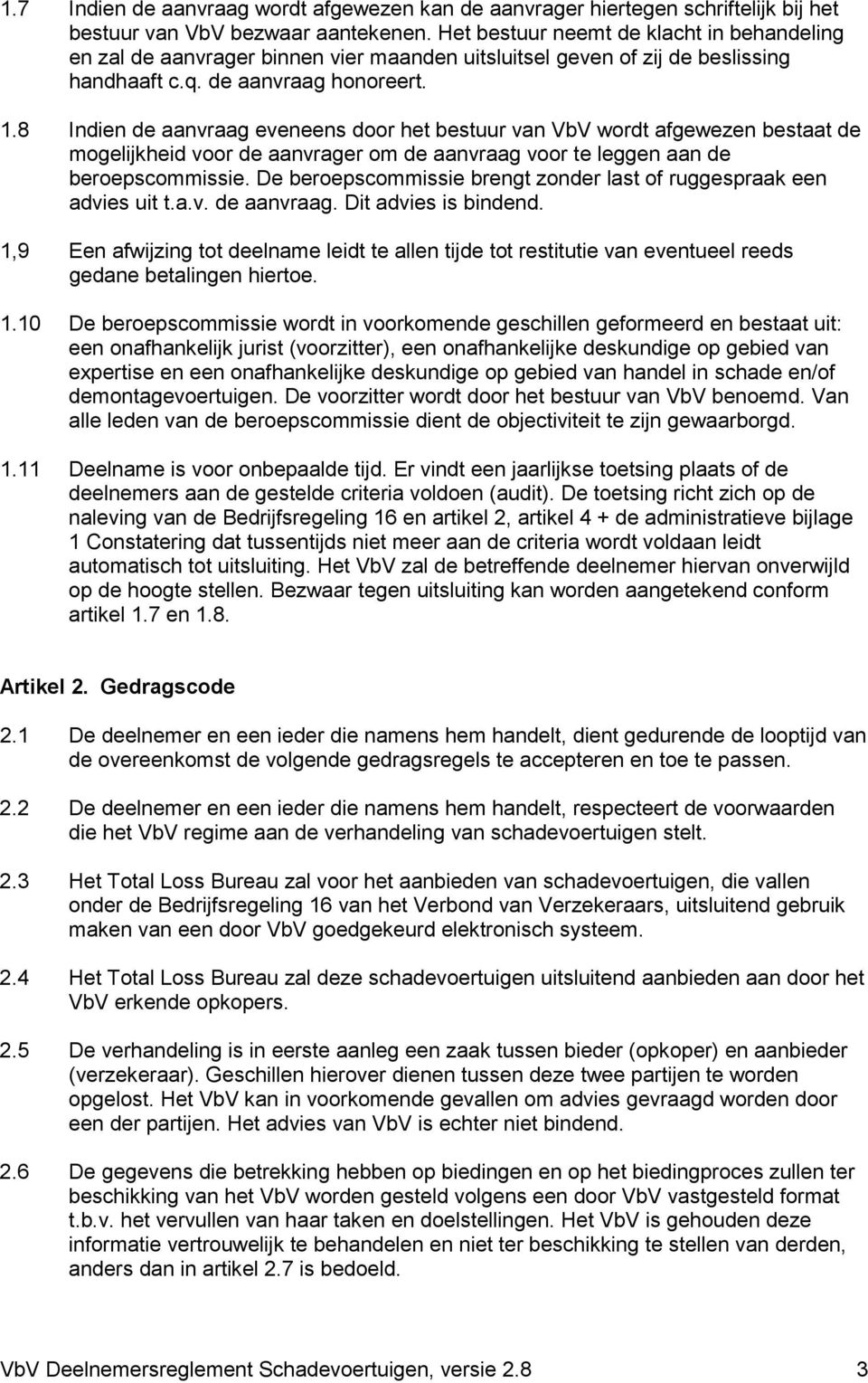 8 Indien de aanvraag eveneens door het bestuur van VbV wordt afgewezen bestaat de mogelijkheid voor de aanvrager om de aanvraag voor te leggen aan de beroepscommissie.