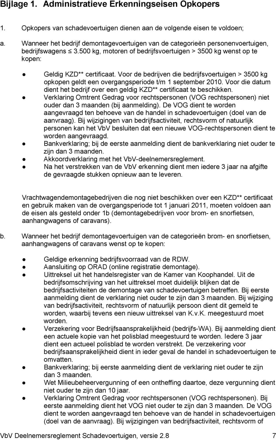 Voor de bedrijven die bedrijfsvoertuigen > 3500 kg opkopen geldt een overgangsperiode t/m 1 september 2010. Voor die datum dient het bedrijf over een geldig KZD** certificaat te beschikken.