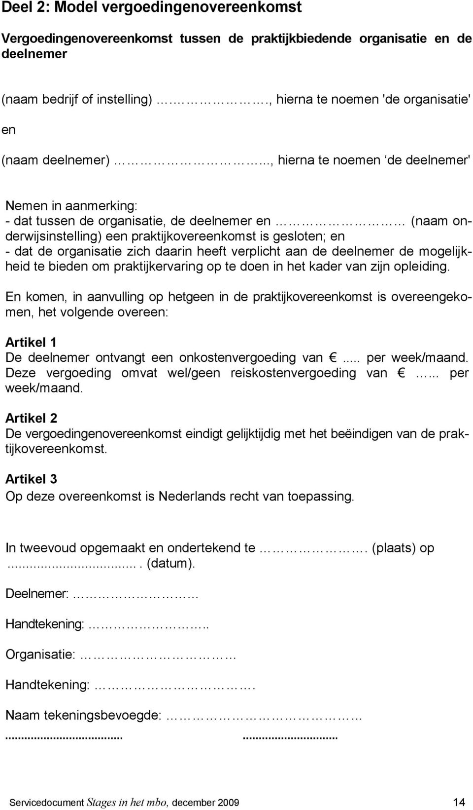 .., hierna te noemen de deelnemer' Nemen in aanmerking: - dat tussen de organisatie, de deelnemer en (naam onderwijsinstelling) een praktijkovereenkomst is gesloten; en - dat de organisatie zich