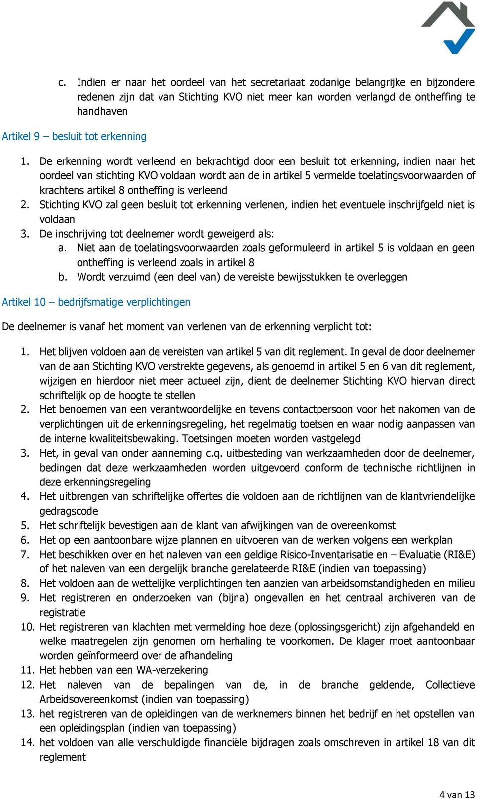 De erkenning wordt verleend en bekrachtigd door een besluit tot erkenning, indien naar het oordeel van stichting KVO voldaan wordt aan de in artikel 5 vermelde toelatingsvoorwaarden of krachtens