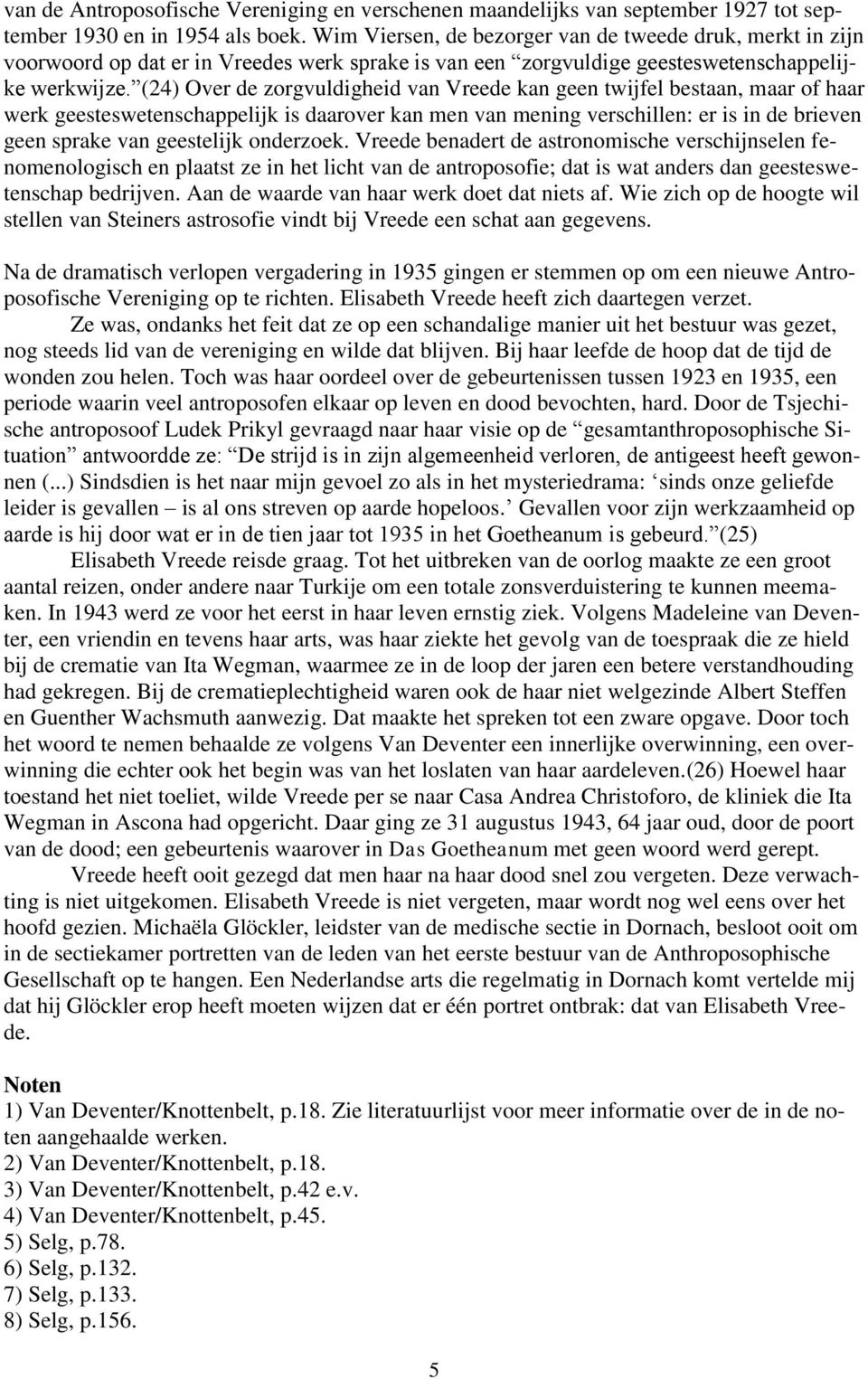 (24) Over de zorgvuldigheid van Vreede kan geen twijfel bestaan, maar of haar werk geesteswetenschappelijk is daarover kan men van mening verschillen: er is in de brieven geen sprake van geestelijk