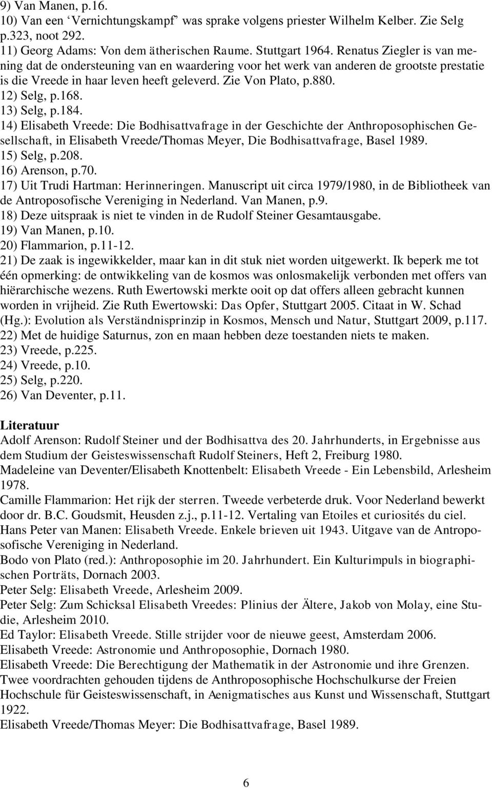 13) Selg, p.184. 14) Elisabeth Vreede: Die Bodhisattvafrage in der Geschichte der Anthroposophischen Gesellschaft, in Elisabeth Vreede/Thomas Meyer, Die Bodhisattvafrage, Basel 1989. 15) Selg, p.208.