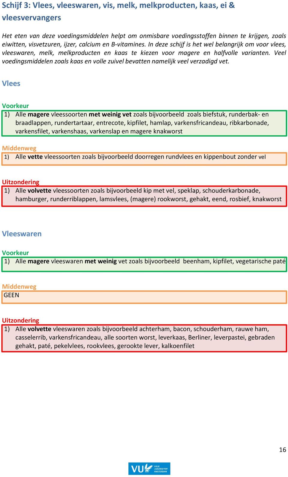 Veel voedingsmiddelen zoals kaas en volle zuivel bevatten namelijk veel verzadigd vet.