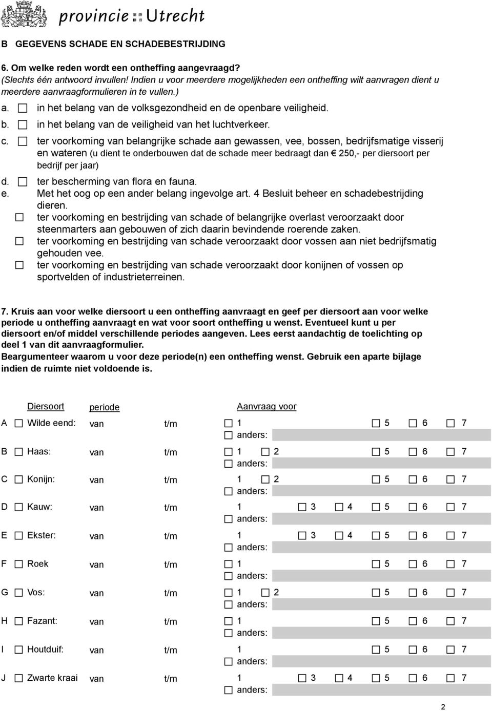 c. ter voorkoming belangrijke schade aan gewassen, vee, bossen, bedrijfsmatige visserij en wateren (u dient te onderbouwen dat de schade meer bedraagt dan 250,- per diersoort per bedrijf per jaar) d.