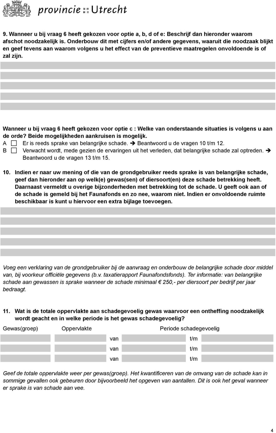 Wanneer u bij vraag 6 heeft gekozen voor optie c : Welke onderstaande situaties is volgens u aan de orde? Beide mogelijkheden aankruisen is mogelijk. A Er is reeds sprake belangrijke schade.