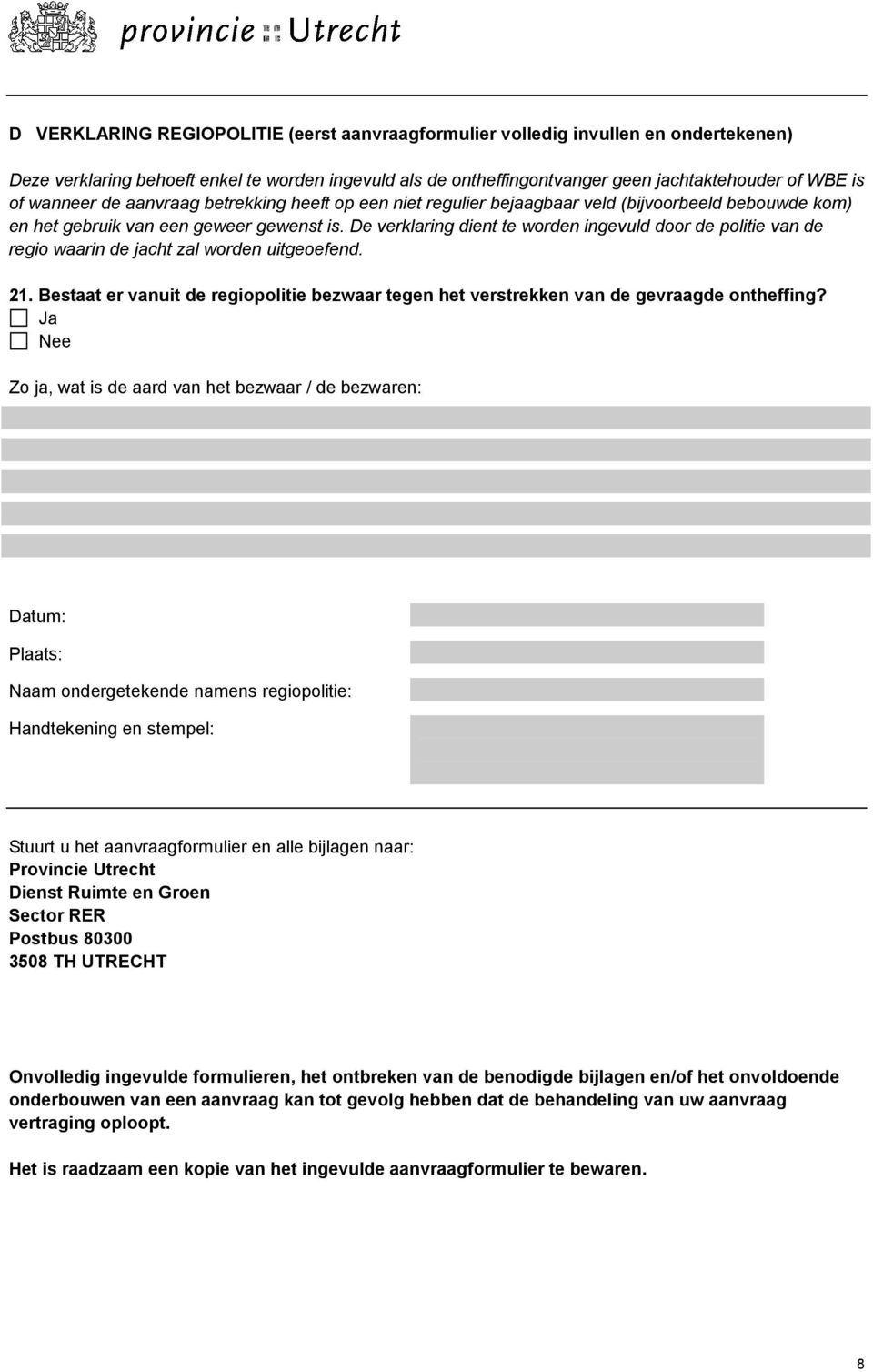 De verklaring dient te worden ingevuld door de politie de regio waarin de jacht zal worden uitgeoefend. 21. Bestaat er uit de regiopolitie bezwaar tegen het verstrekken de gevraagde ontheffing?