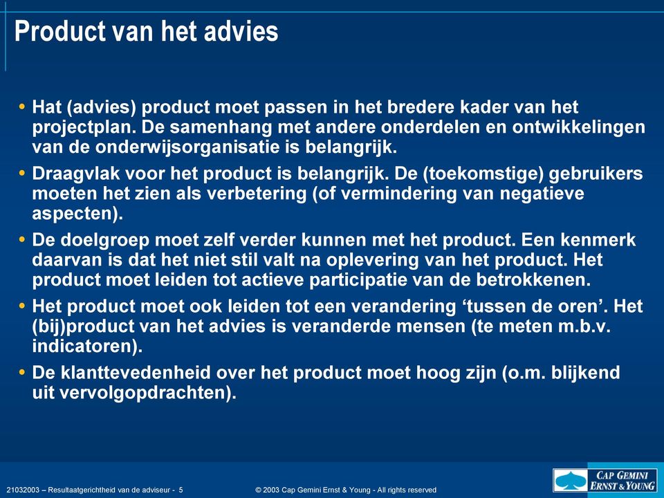 Een kenmerk daarvan is dat het niet stil valt na oplevering van het product. Het product moet leiden tot actieve participatie van de betrokkenen.