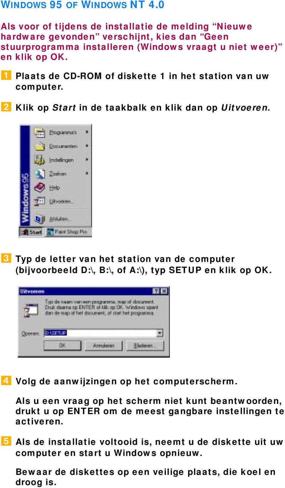 Plaats de CD-ROM of diskette 1 in het station van uw computer. Klik op Start in de taakbalk en klik dan op Uitvoeren.