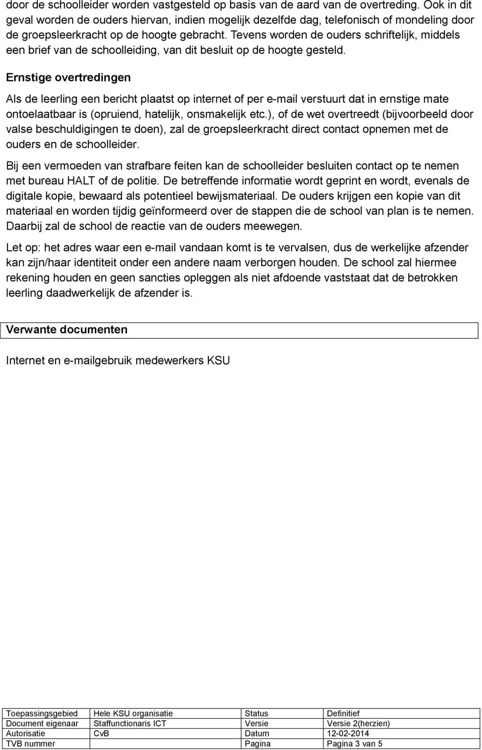 Tevens worden de ouders schriftelijk, middels een brief van de schoolleiding, van dit besluit op de hoogte gesteld.