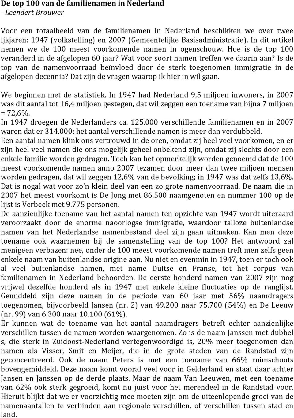 isde top van de namenvoorraad beïnvloed door de sterk toegenomen immigratie in de afgelopendecennia?datzijndevragenwaaropikhierinwilgaan. We beginnen met de statistiek.