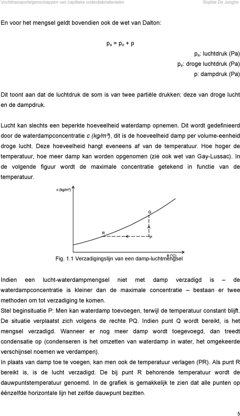 Dit wordt gedefinieerd door de waterdampconcentratie c (kg/m³), dit is de hoeveelheid damp per volume-eenheid droge lucht. Deze hoeveelheid hangt eveneens af van de temperatuur.