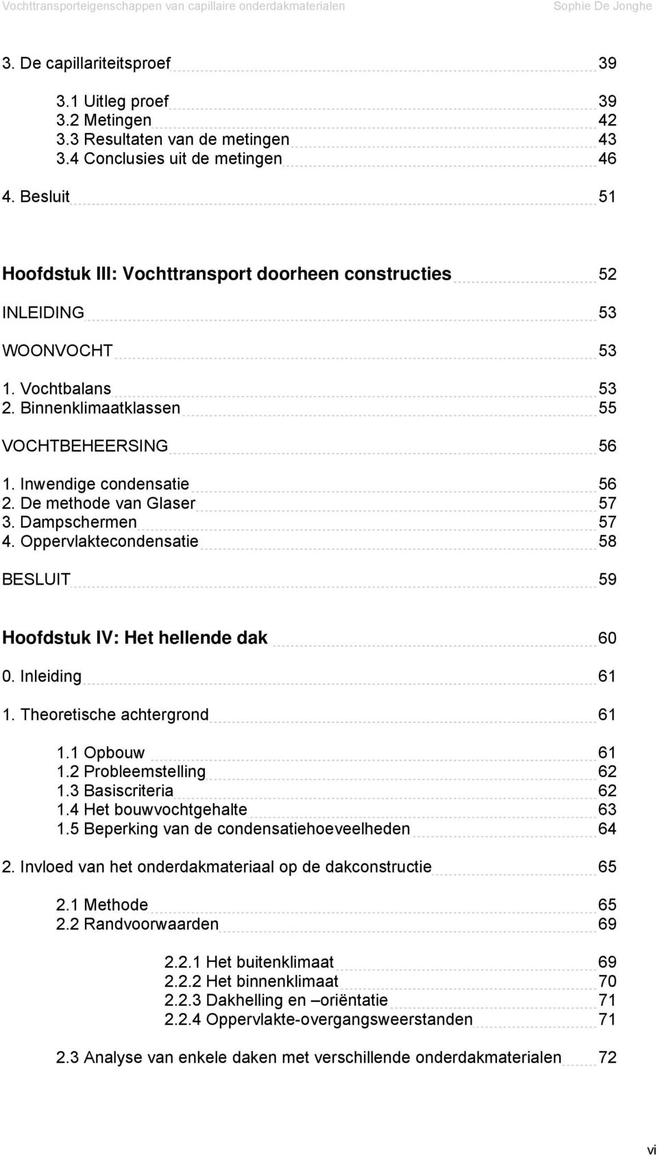 De methode van Glaser 57 3. Dampschermen 57 4. Oppervlaktecondensatie 58 BESLUIT 59 Hoofdstuk IV: Het hellende dak 60 0. Inleiding 61 1. Theoretische achtergrond 61 1.1 Opbouw 61 1.